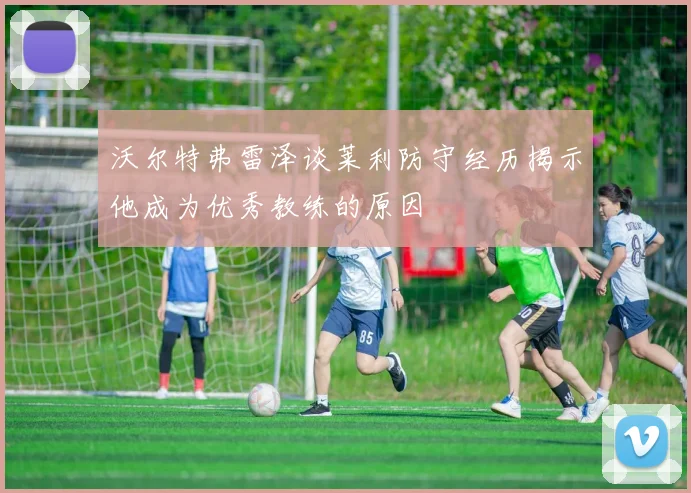 沃尔特弗雷泽谈莱利防守经历揭示他成为优秀教练的原因